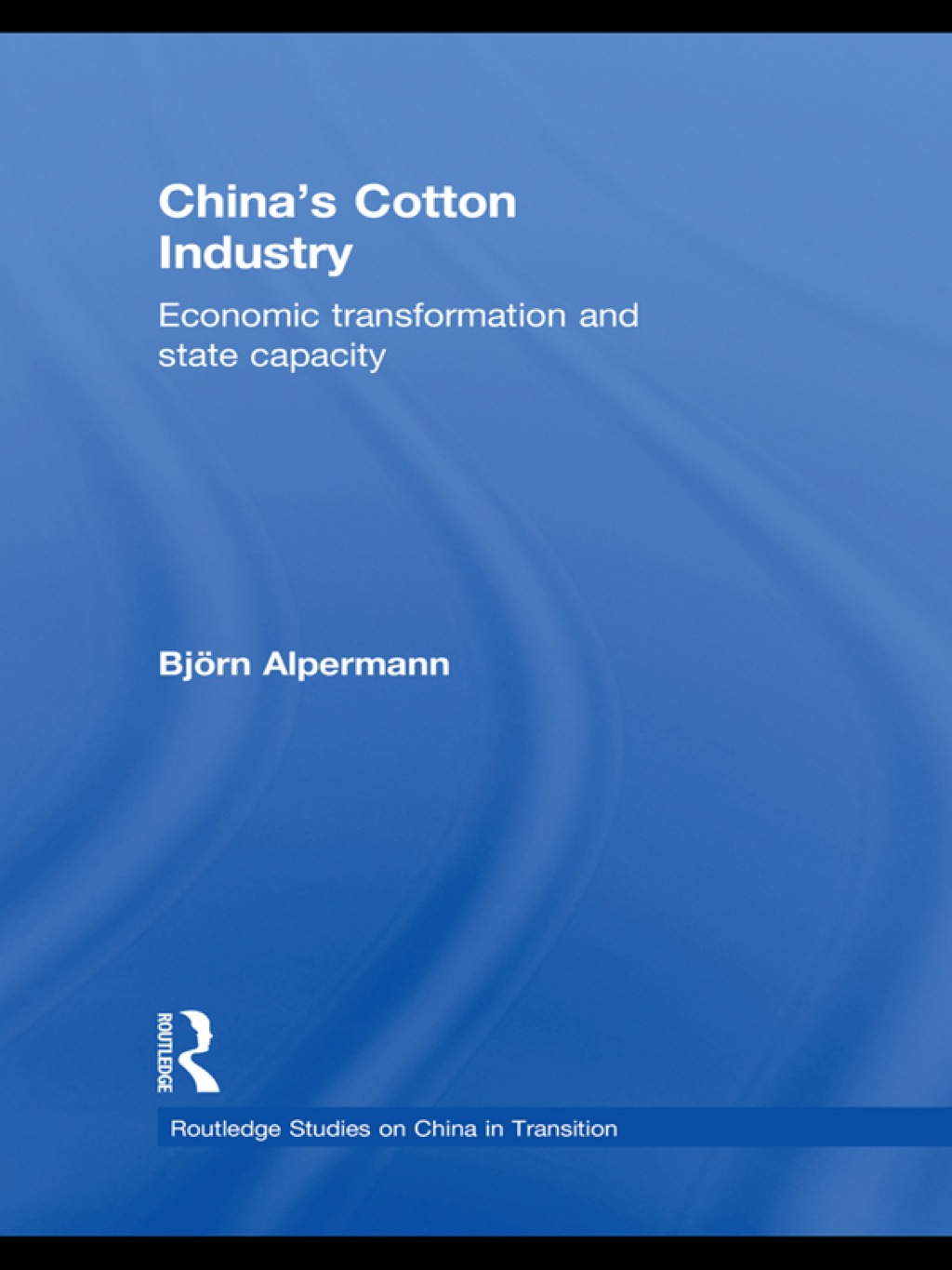 China's Cotton Industry Economic Transformation and State Capacity 1st Edition