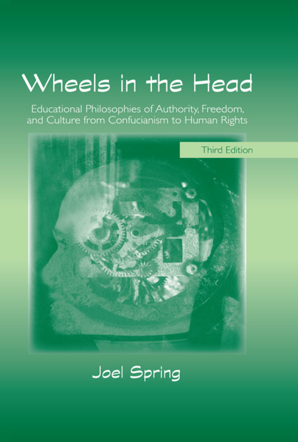Wheels in the Head Educational Philosophies of Authority, Freedom, and Culture from Confucianism to Human Rights 3rd Edition