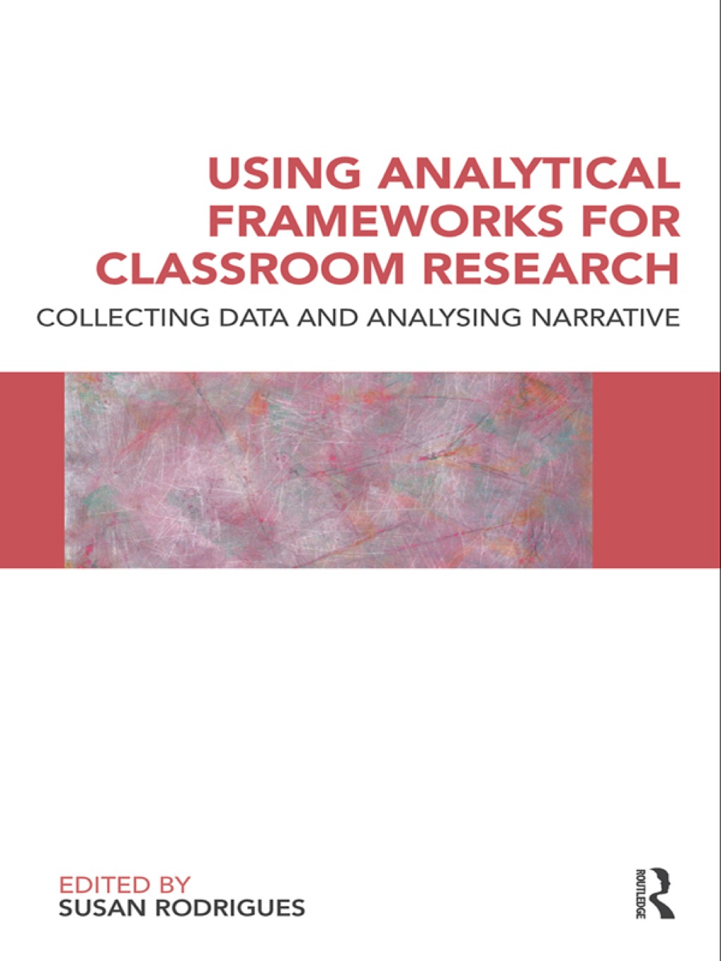 Using Analytical Frameworks for Classroom Research Collecting Data and Analysing Narrative 1st Edition
