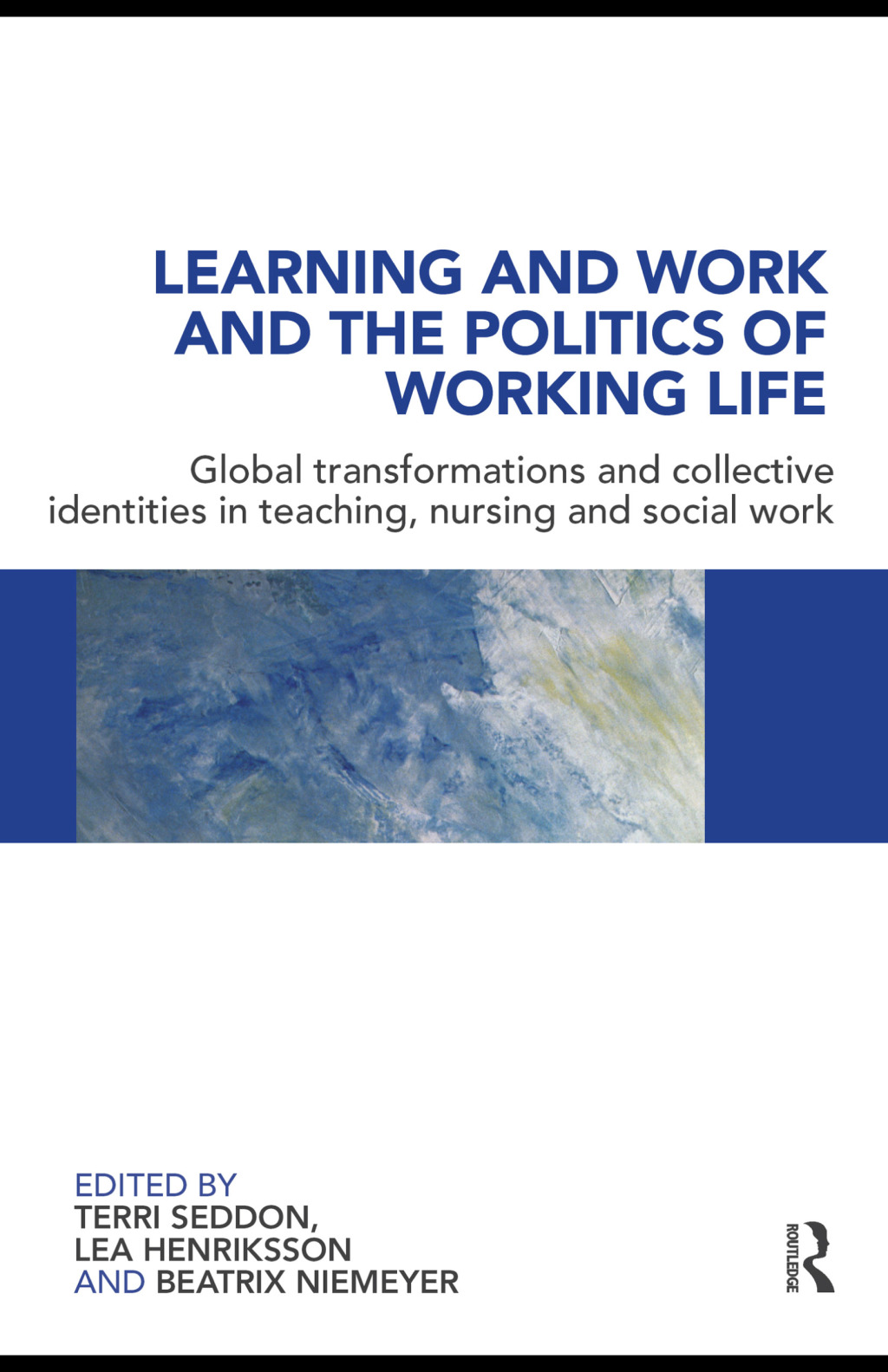 Learning and Work and the Politics of Working Life Global Transformations and Collective Identities in Teaching, Nursing and Social Work 1st Edition