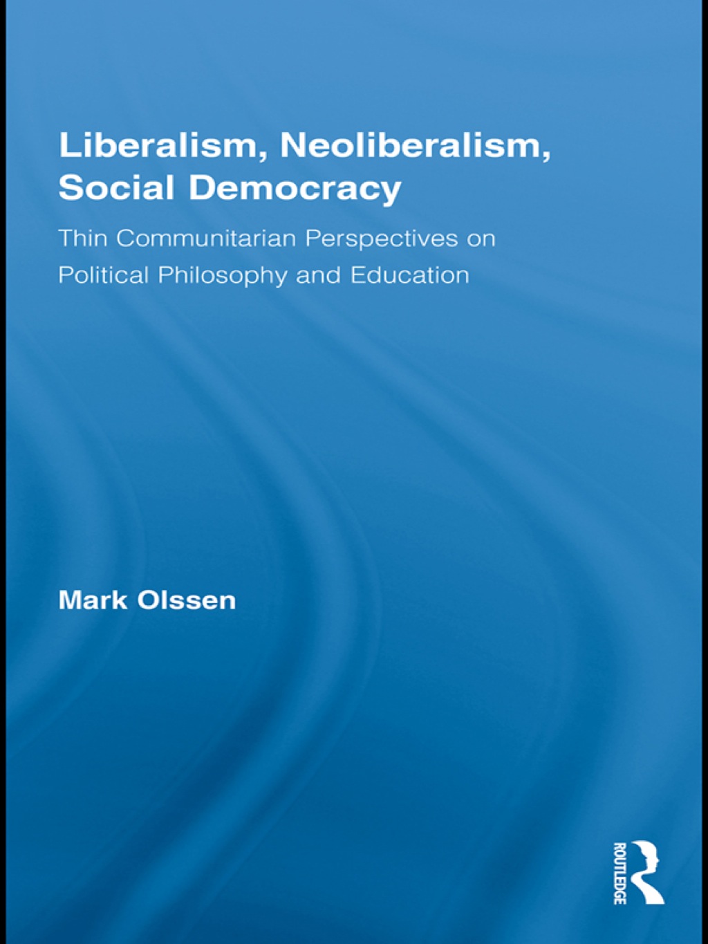 Liberalism, Neoliberalism, Social Democracy Thin Communitarian Perspectives on Political Philosophy and Education 1st Edition