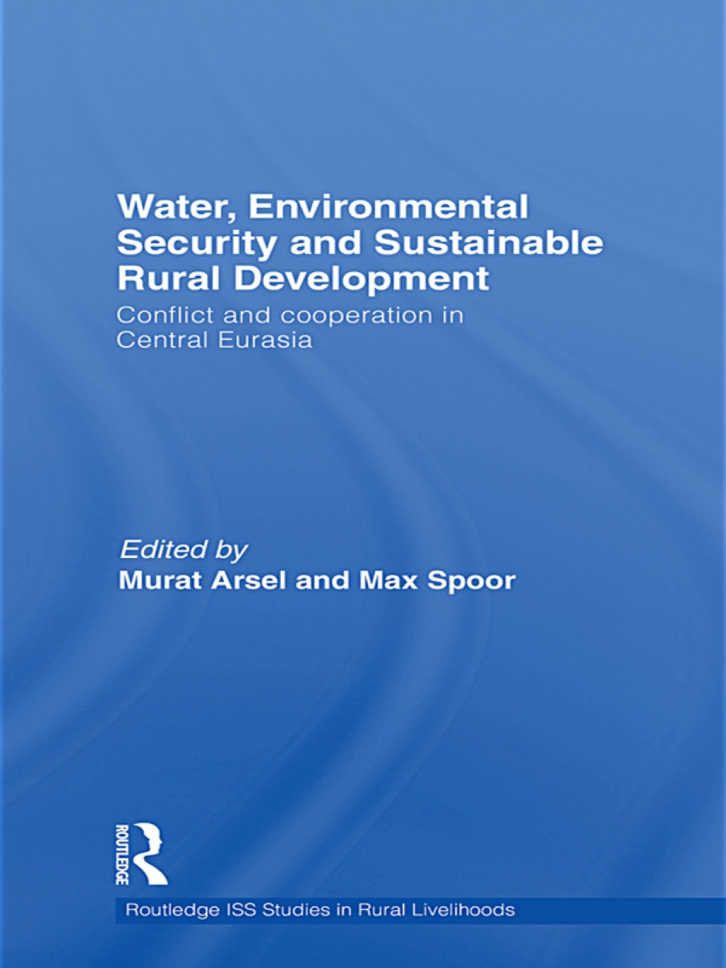 Water, Environmental Security and Sustainable Rural Development Conflict and Cooperation in Central Eurasia 1st Edition