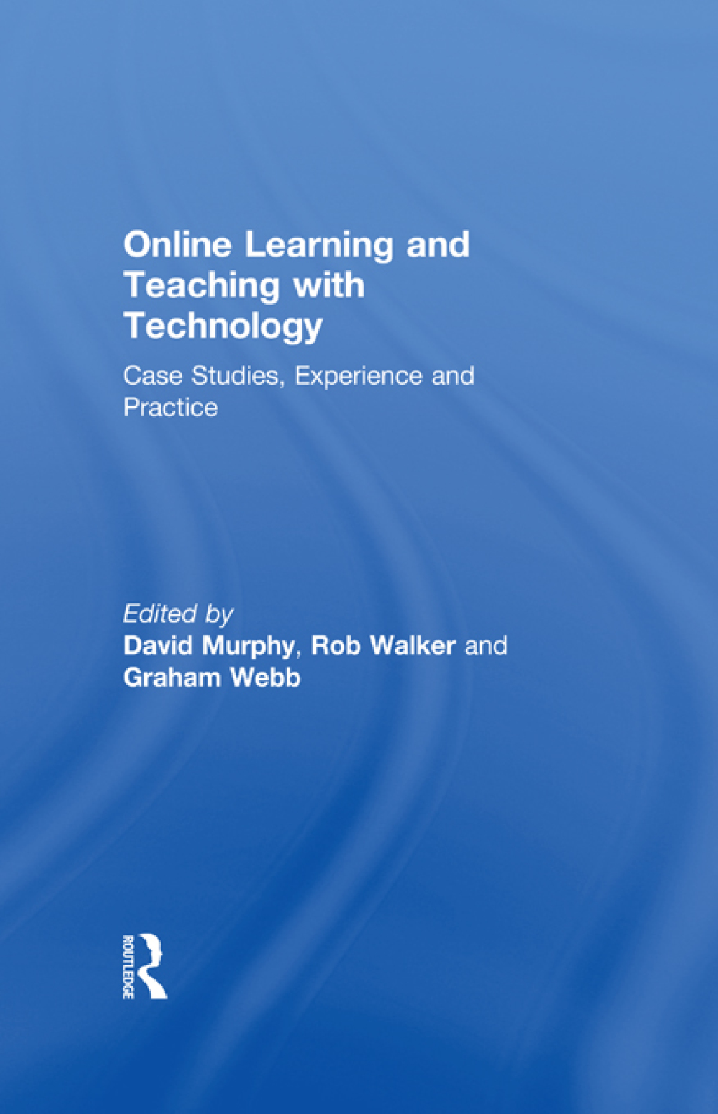 Online Learning and Teaching with Technology Case Studies, Experience and Practice 1st Edition