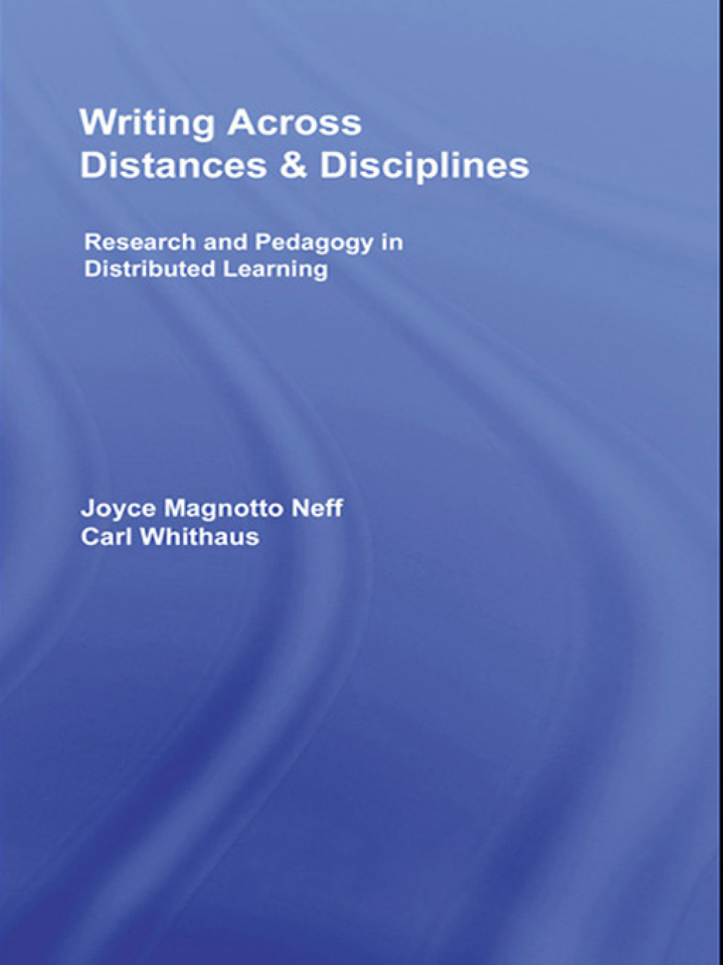 Writing Across Distances and Disciplines Research and Pedagogy in Distributed Learning 1st Edition
