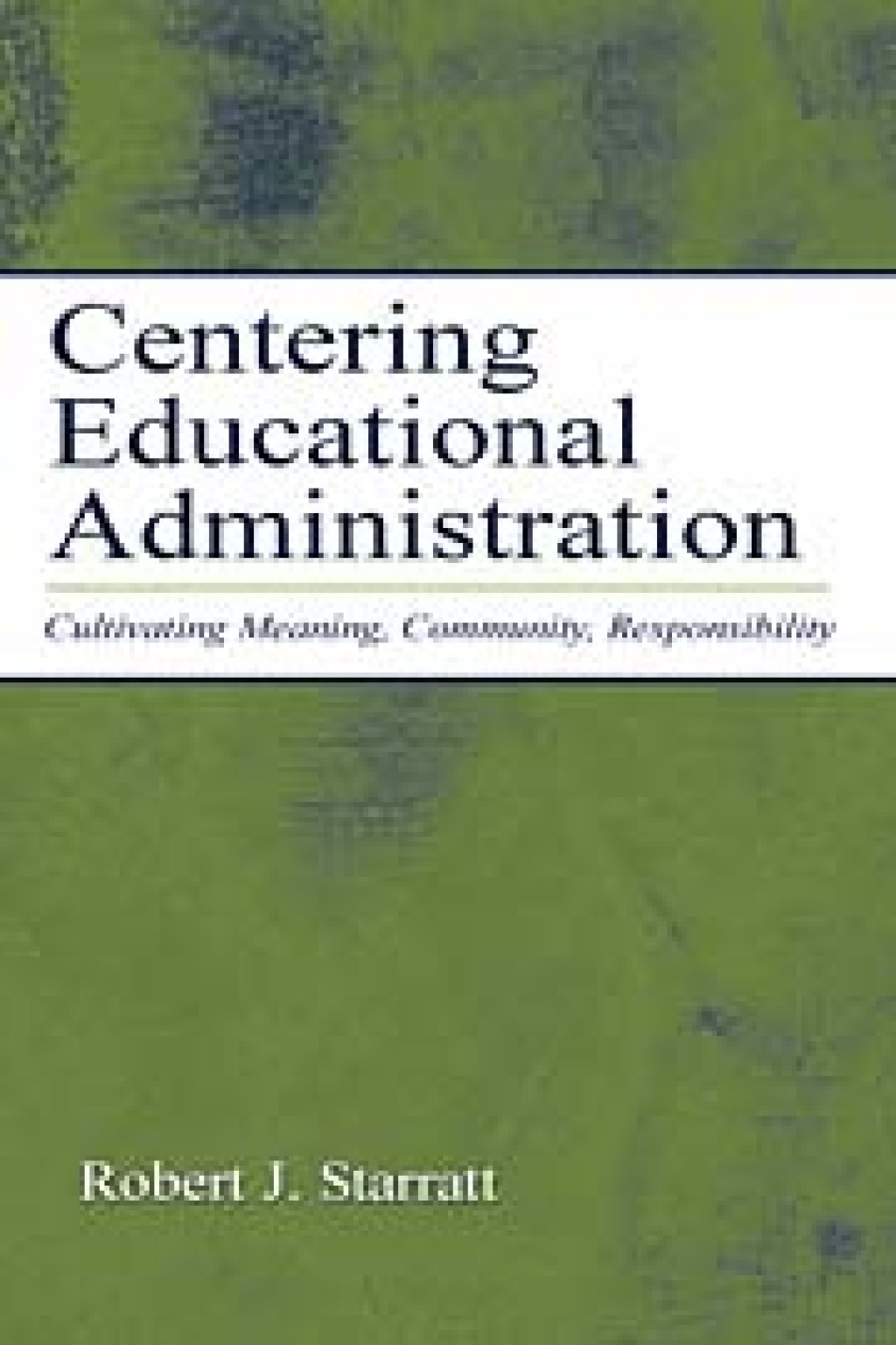 Centering Educational Administration Cultivating Meaning, Community, Responsibility 1st Edition