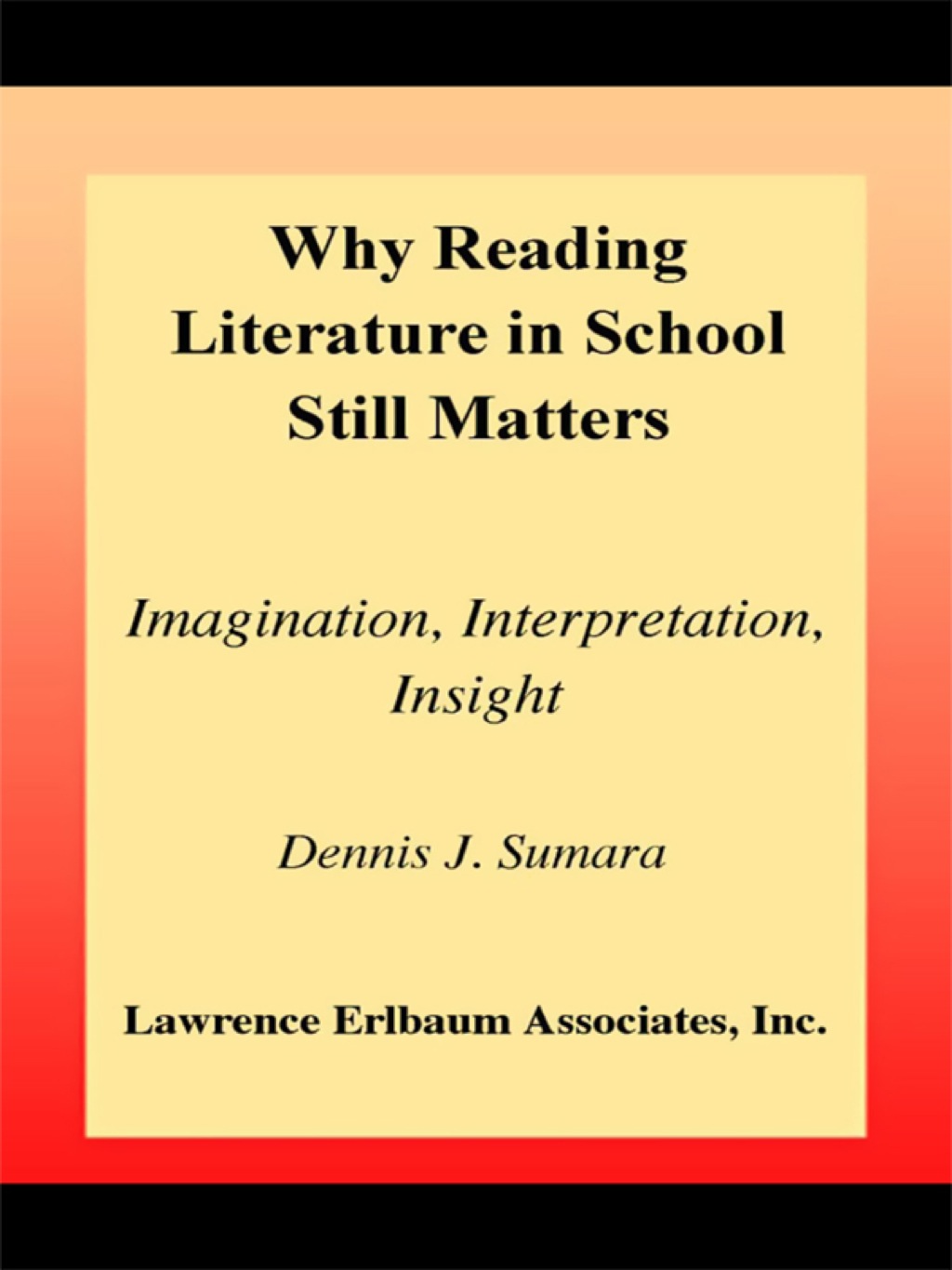Why Reading Literature in School Still Matters Imagination, Interpretation, Insight 1st Edition