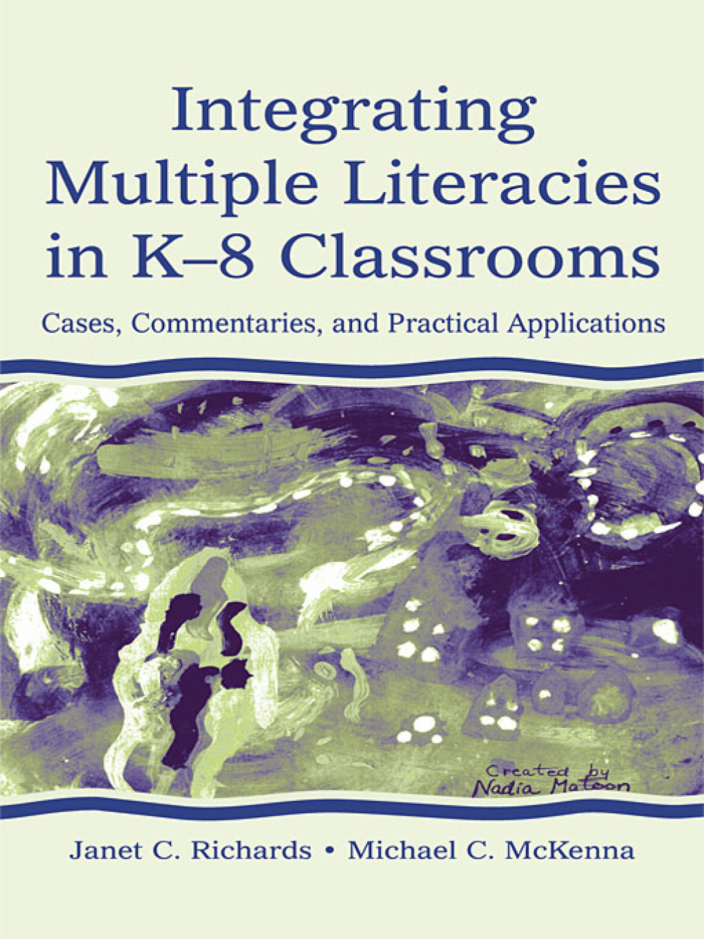 Integrating Multiple Literacies in K-8 Classrooms Cases, Commentaries, and Practical Applications 1st Edition