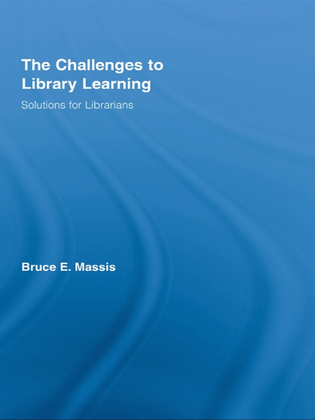 The Challenges to Library Learning Solutions for Librarians 1st Edition