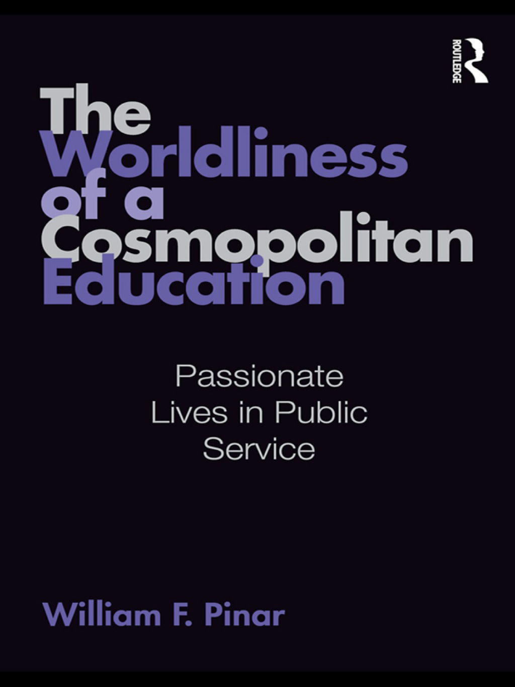 The Worldliness of a Cosmopolitan Education Passionate Lives in Public Service 1st Edition