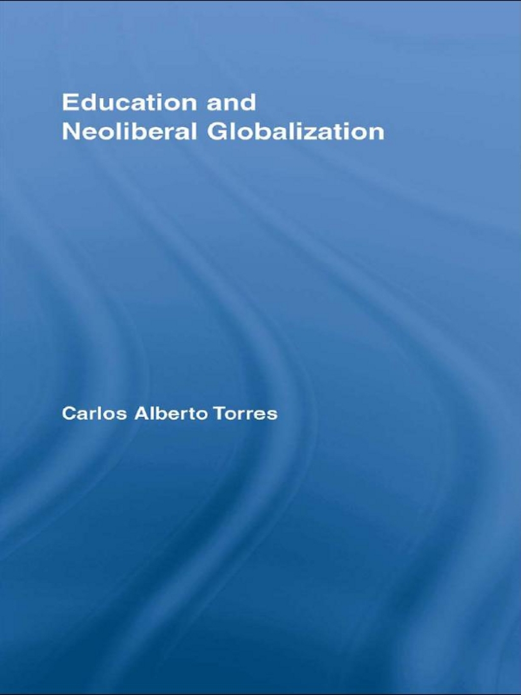 Education and Neoliberal Globalization 1st Edition