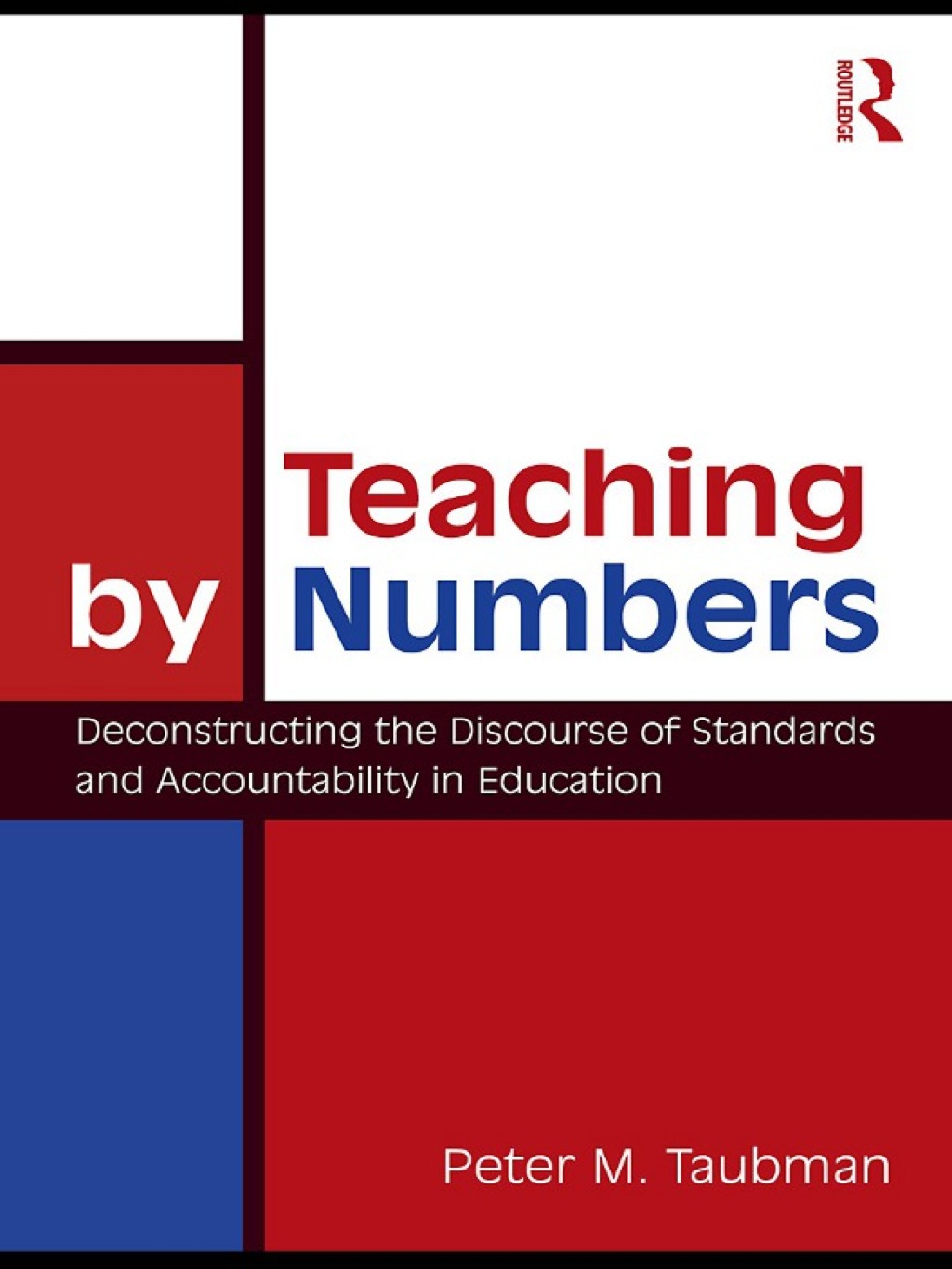 Teaching By Numbers Deconstructing the Discourse of Standards and Accountability in Education 1st Edition