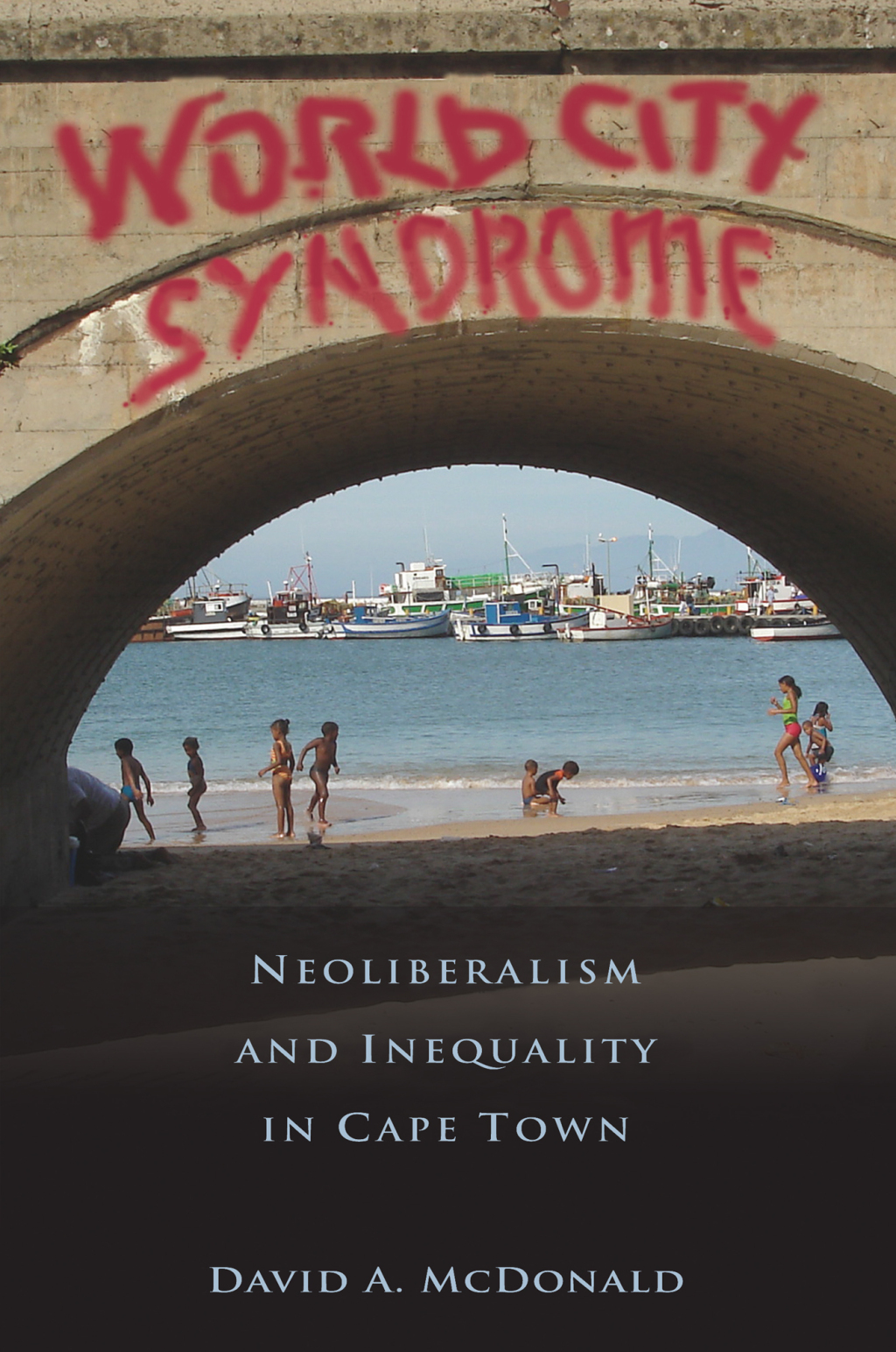 World City Syndrome Neoliberalism and Inequality in Cape Town 1st Edition