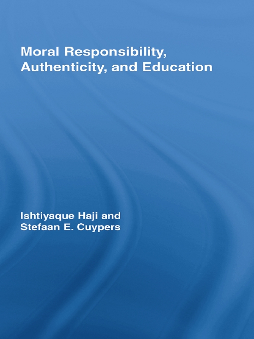 Moral Responsibility, Authenticity, and Education 1st Edition