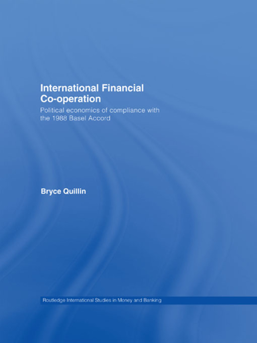 International Financial Co-Operation Political Economics of Compliance with the 1988 Basel Accord 1st Edition