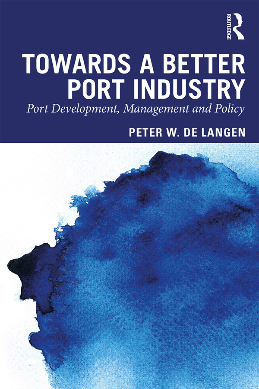 Towards a Better Port Industry Port Development, Management and Policy 1st Edition