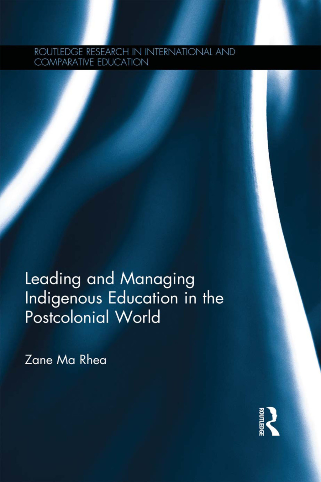 Leading and Managing Indigenous Education in the Postcolonial World 1st Edition