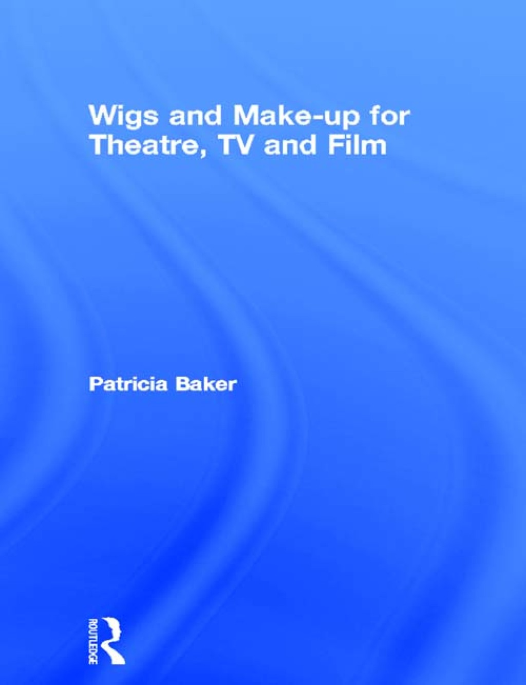 Wigs and Make-up for Theatre, TV and Film 1st Edition