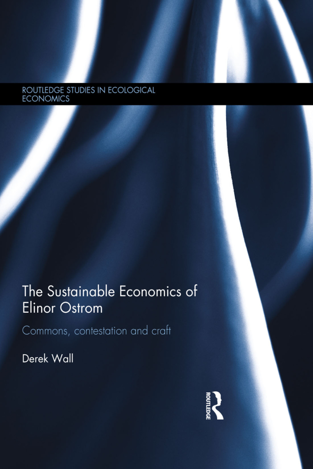 The Sustainable Economics of Elinor Ostrom Commons, contestation and craft 1st Edition