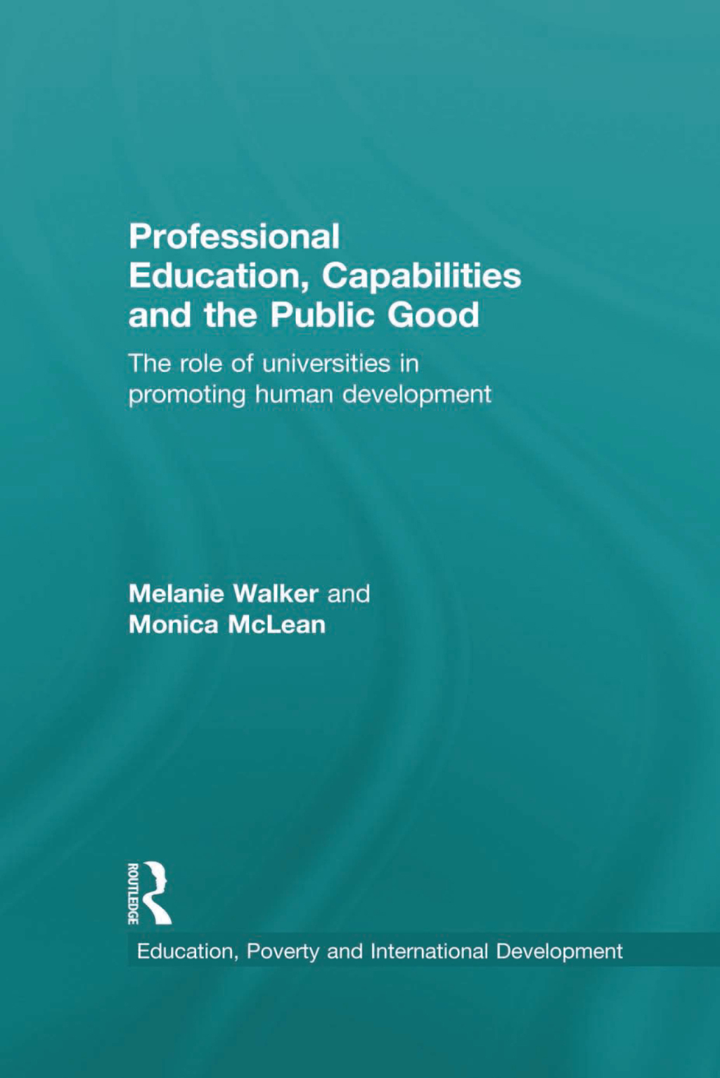 Professional Education, Capabilities and the Public Good The role of universities in promoting human development 1st Edition