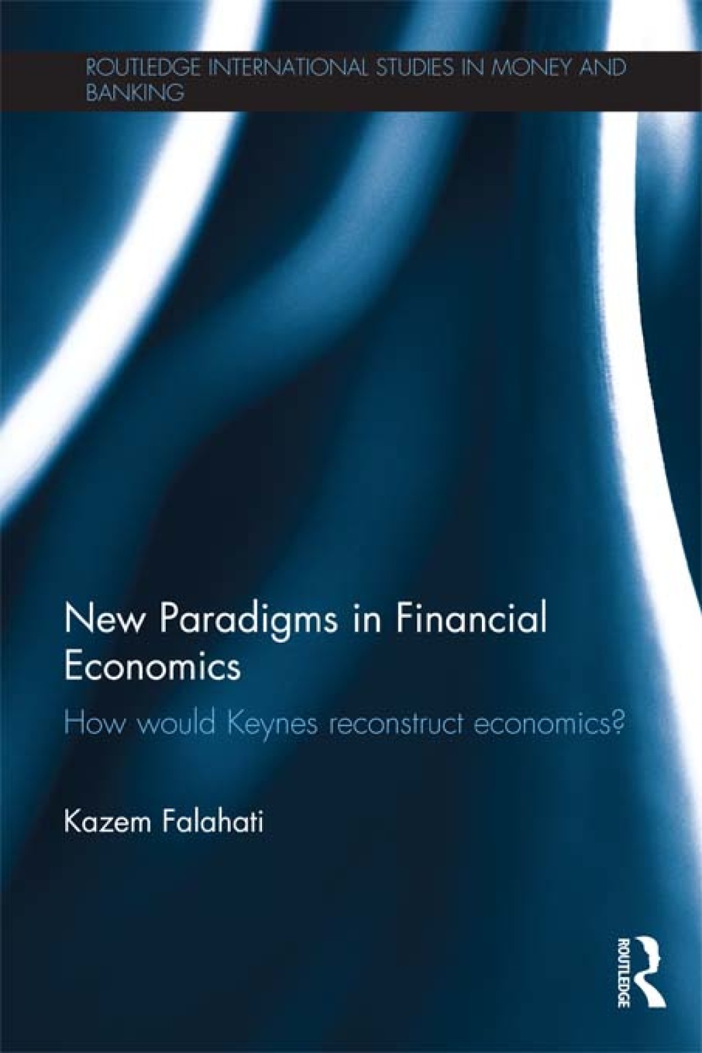 New Paradigms in Financial Economics How Would Keynes Reconstruct Economics? 1st Edition