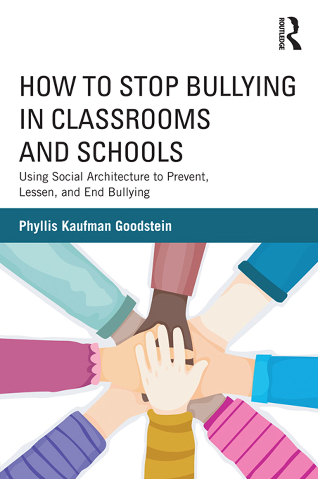 How to Stop Bullying in Classrooms and Schools Using Social Architecture to Prevent, Lessen, and End Bullying 1st Edition