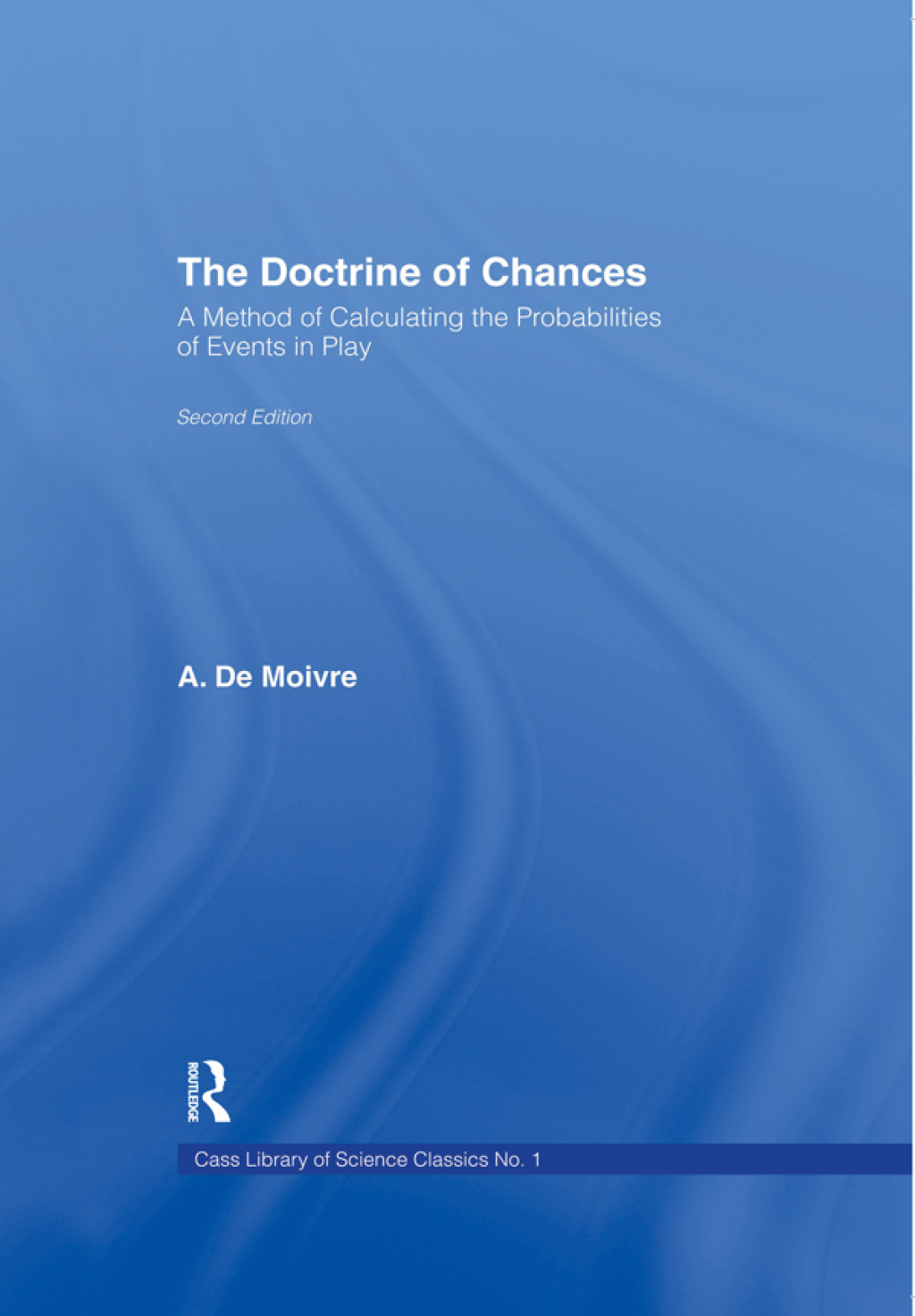 The Doctrine of Chances A Method of Calculating the Probabilities of Events in Play 1st Edition