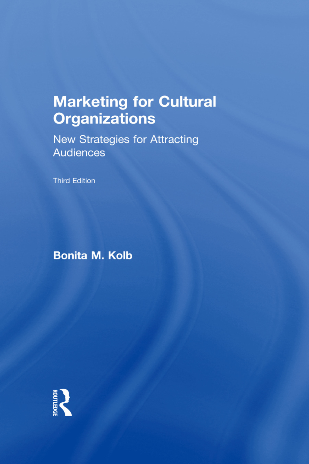 Marketing for Cultural Organizations New Strategies for Attracting Audiences - third edition 1st Edition