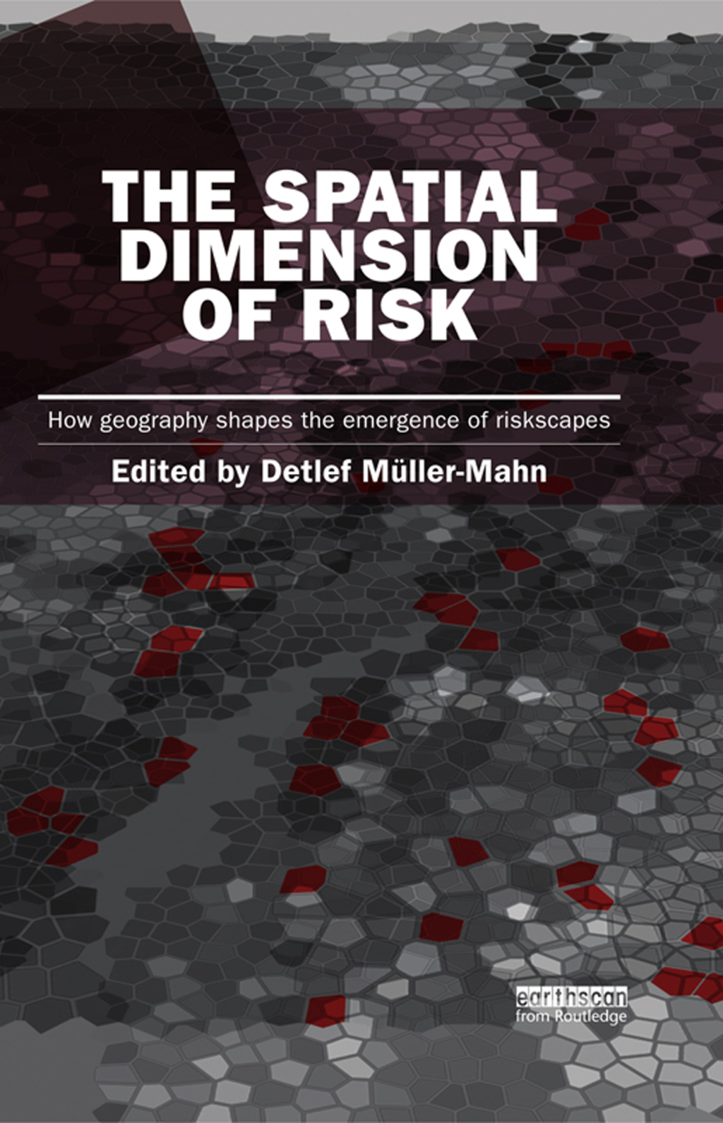 The Spatial Dimension of Risk How Geography Shapes the Emergence of Riskscapes 1st Edition