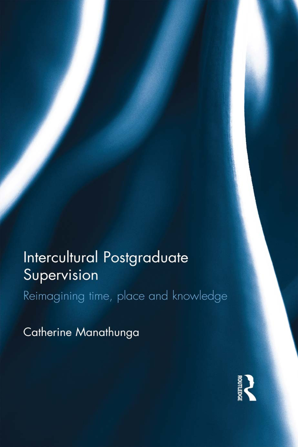 Intercultural Postgraduate Supervision Reimagining time, place and knowledge 1st Edition