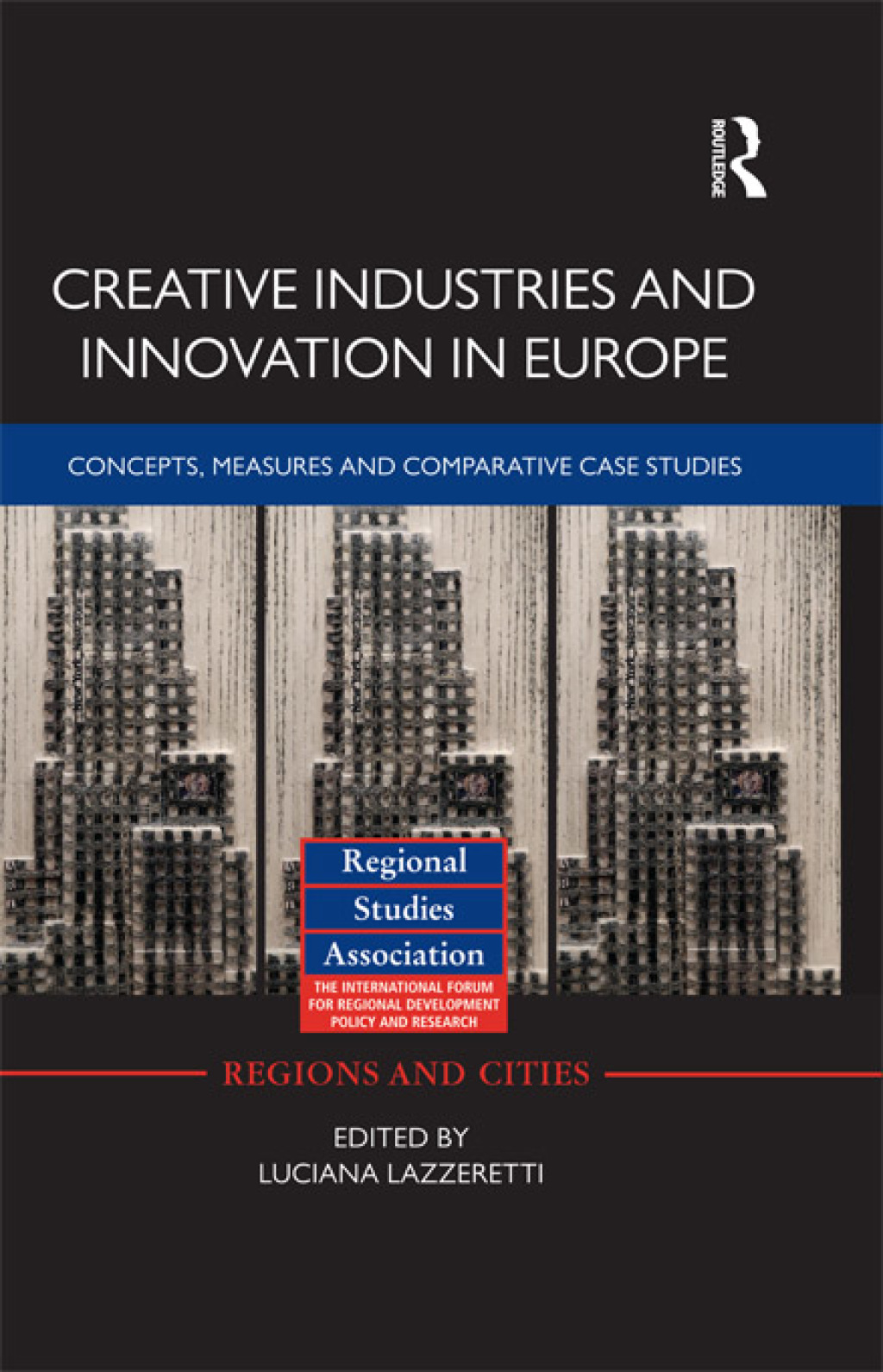 Creative Industries and Innovation in Europe Concepts, Measures and Comparative Case Studies 1st Edition
