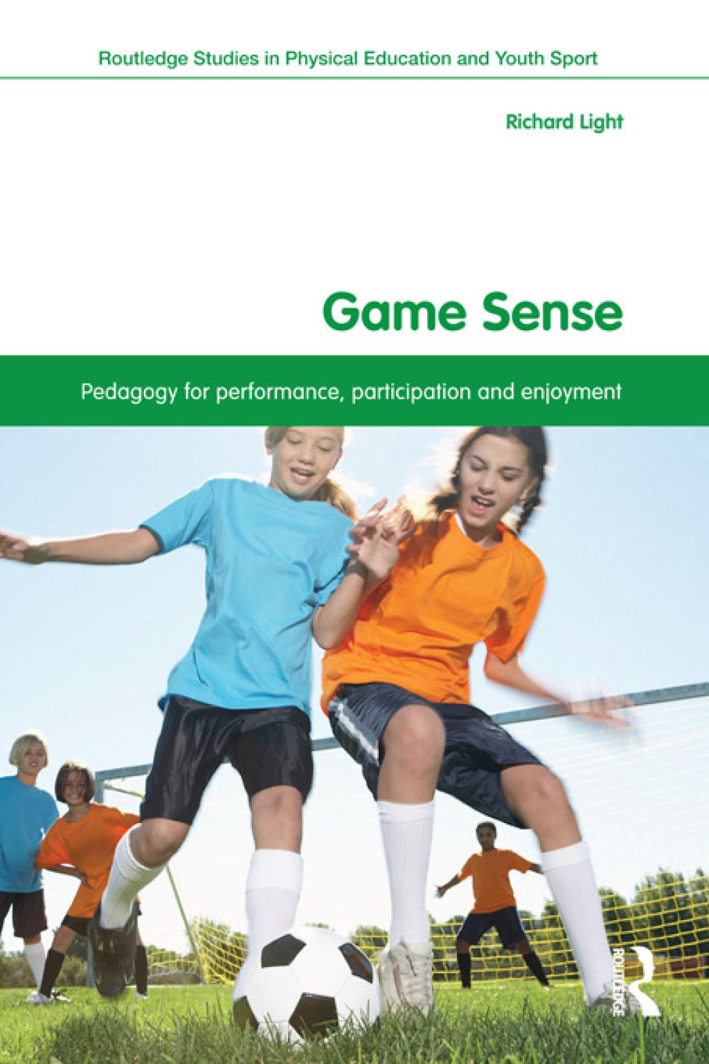 Game Sense Pedagogy for Performance, Participation and Enjoyment 1st Edition