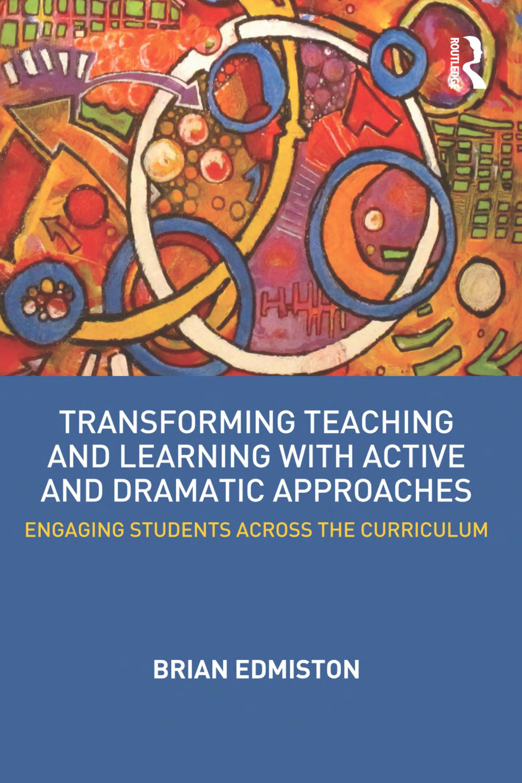 Transforming Teaching and Learning with Active and Dramatic Approaches Engaging Students Across the Curriculum 1st Edition