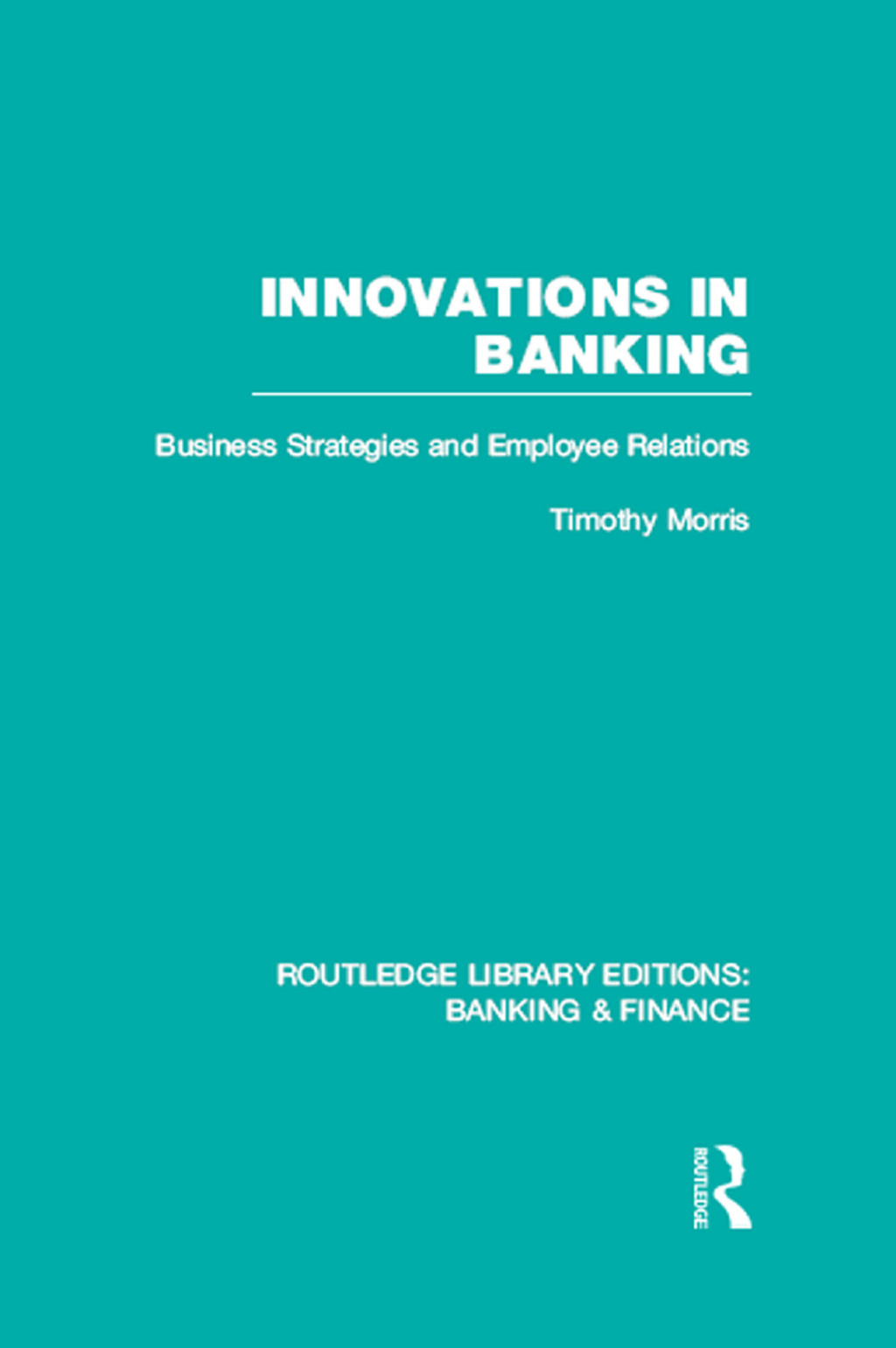 Innovations in Banking (RLE:Banking & Finance) Business Strategies and Employee Relations 1st Edition