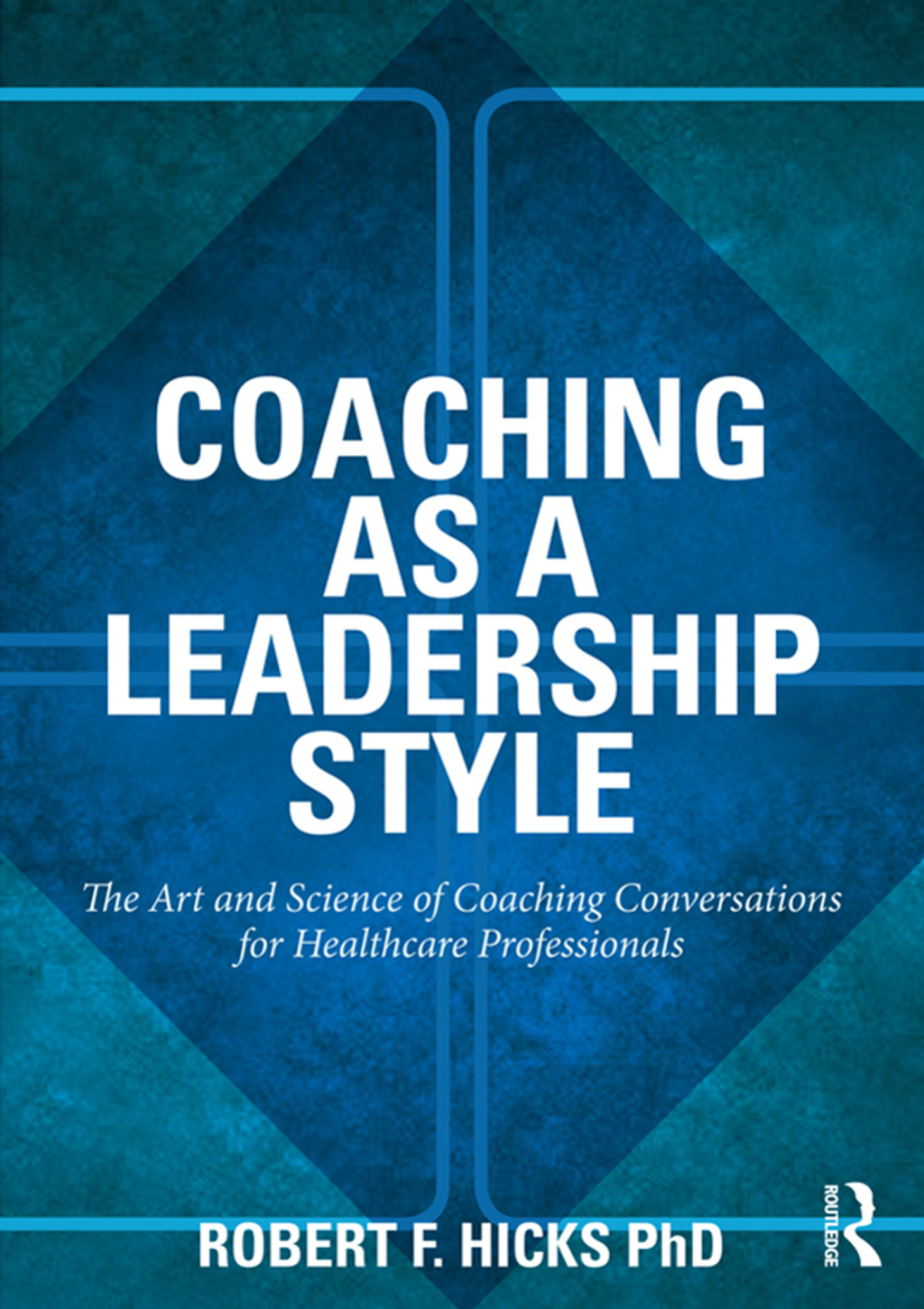 Coaching as a Leadership Style The Art and Science of Coaching Conversations for Healthcare Professionals 1st Edition