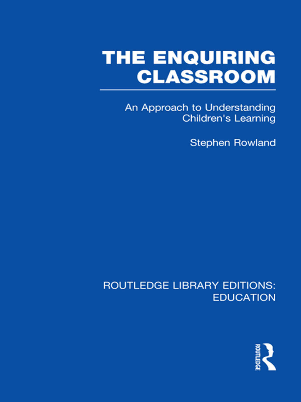 The Enquiring Classroom (RLE Edu O) An Introduction to Children's Learning 1st Edition