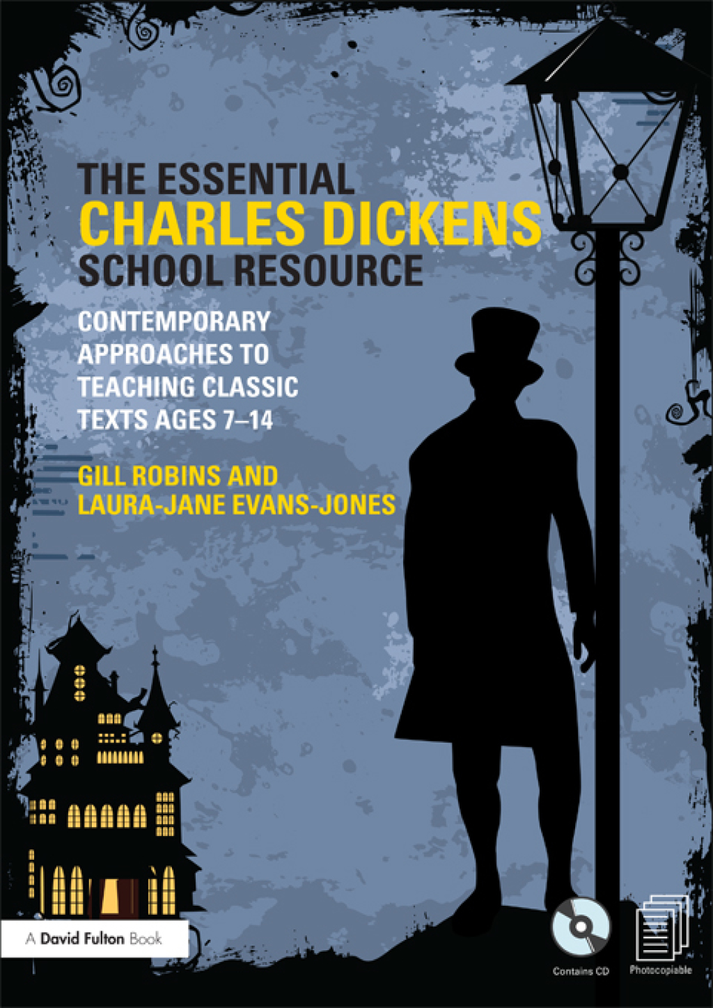The Essential Charles Dickens School Resource Contemporary Approaches to Teaching Classic Texts Ages 7-14 1st Edition