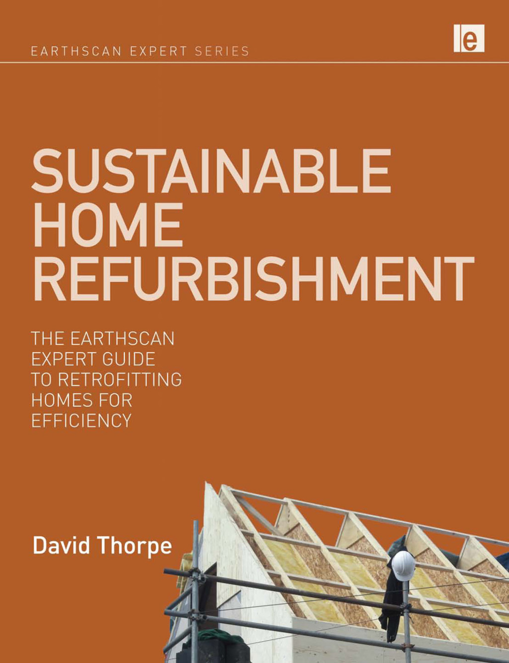 Sustainable Home Refurbishment The Earthscan Expert Guide to Retrofitting Homes for Efficiency 1st Edition