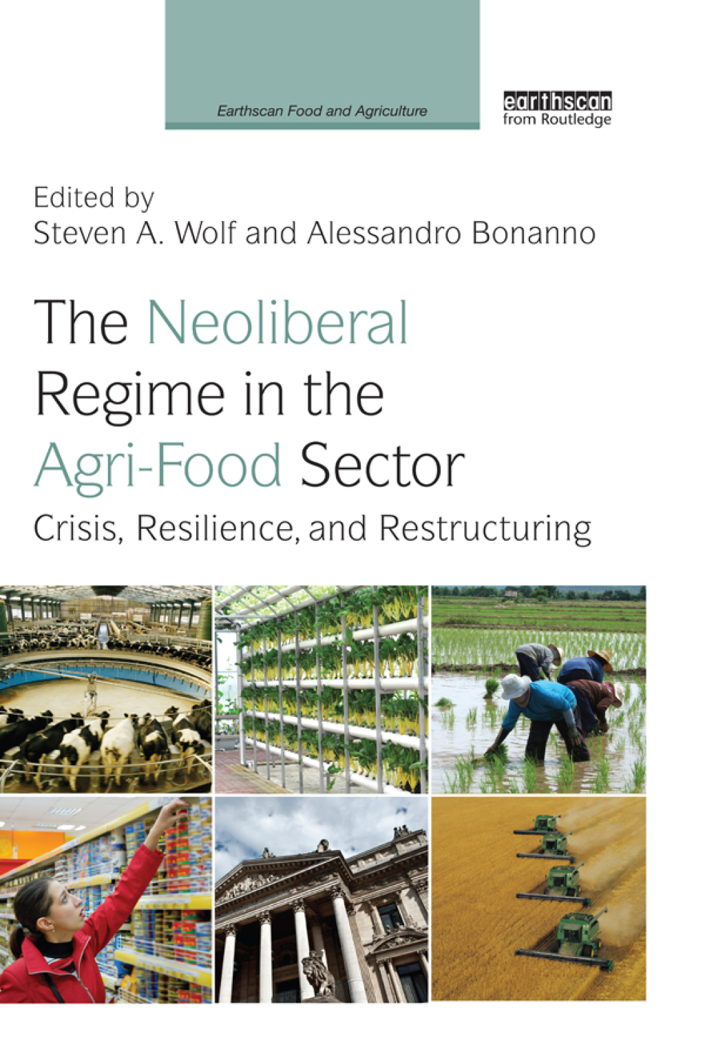 The Neoliberal Regime in the Agri-Food Sector Crisis, Resilience, and Restructuring 1st Edition