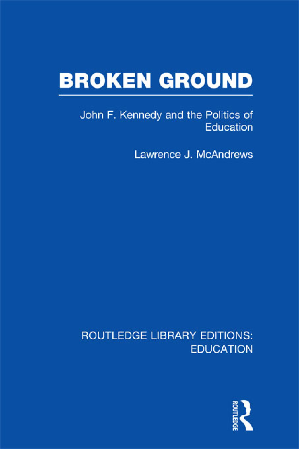 Broken Ground John F Kennedy and the Politics of Education 1st Edition