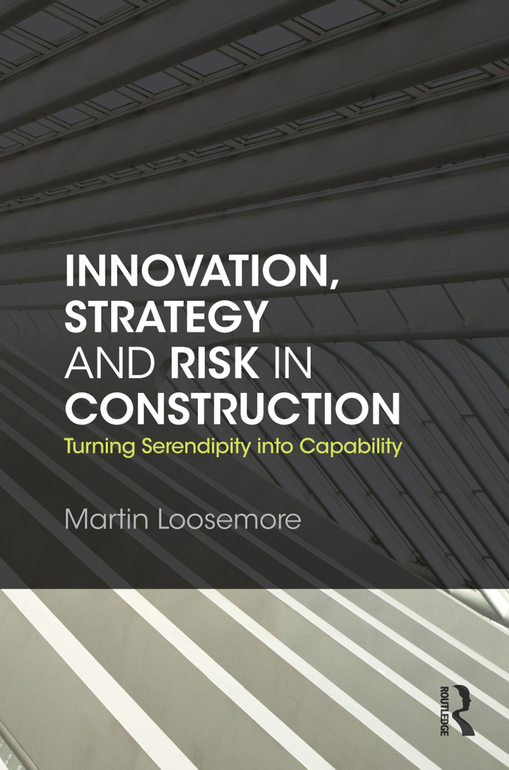 Innovation, Strategy and Risk in Construction Turning Serendipity into Capability 1st Edition