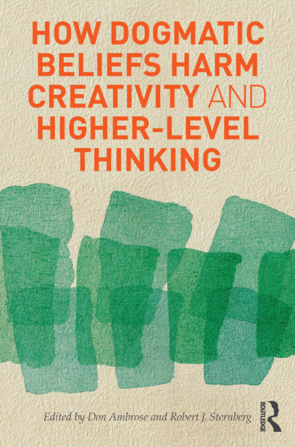 How Dogmatic Beliefs Harm Creativity and Higher-Level Thinking 1st Edition