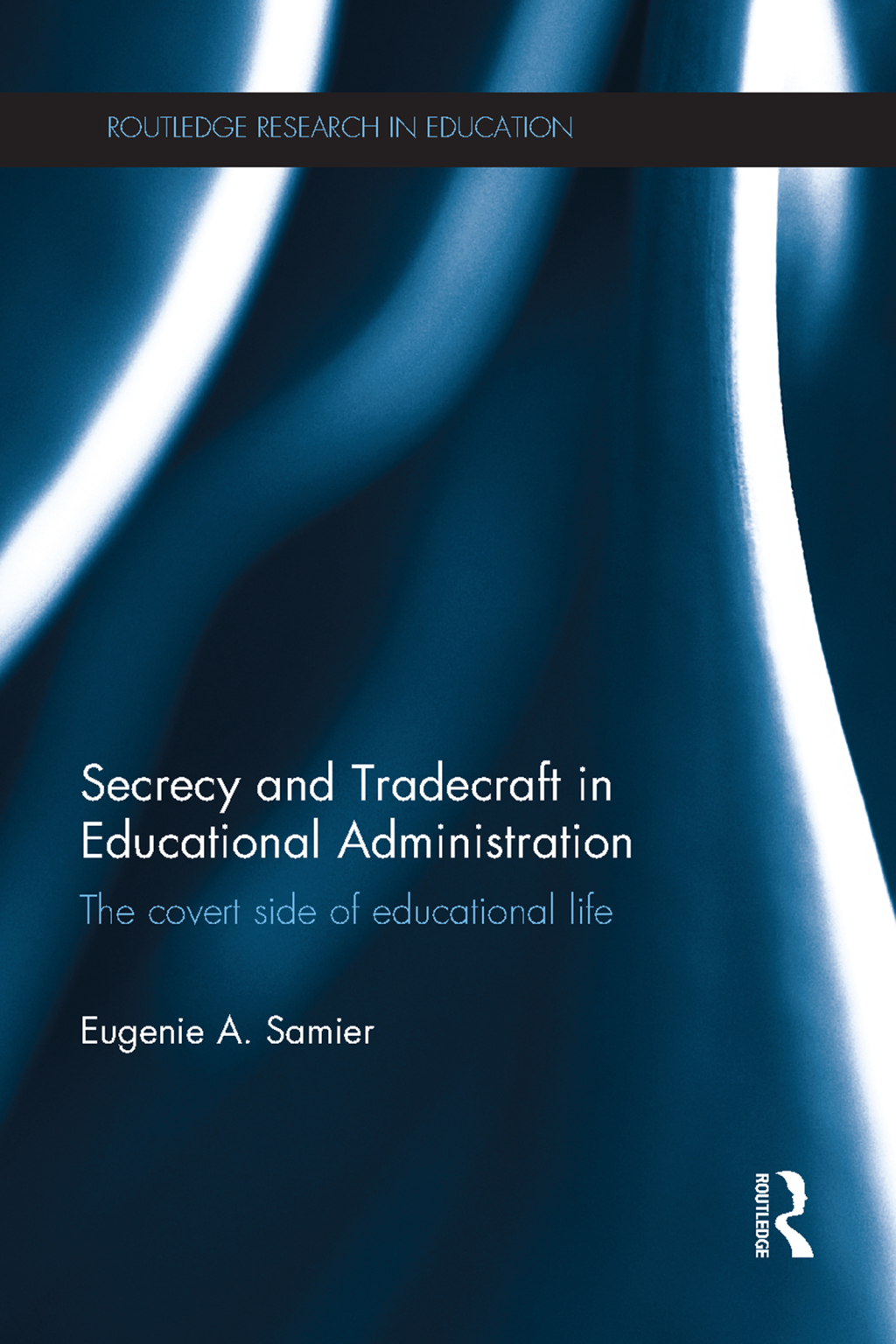 Secrecy and Tradecraft in Educational Administration The covert side of educational life 1st Edition