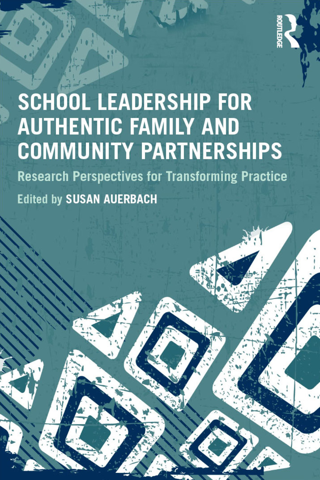 School Leadership for Authentic Family and Community Partnerships Research Perspectives for Transforming Practice 1st Edition