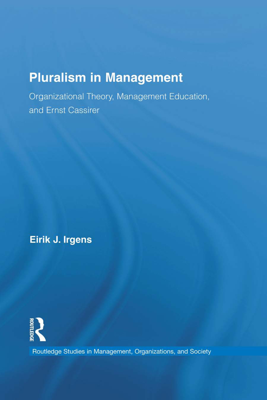 Pluralism in Management Organizational Theory, Management Education, and Ernst Cassirer 1st Edition