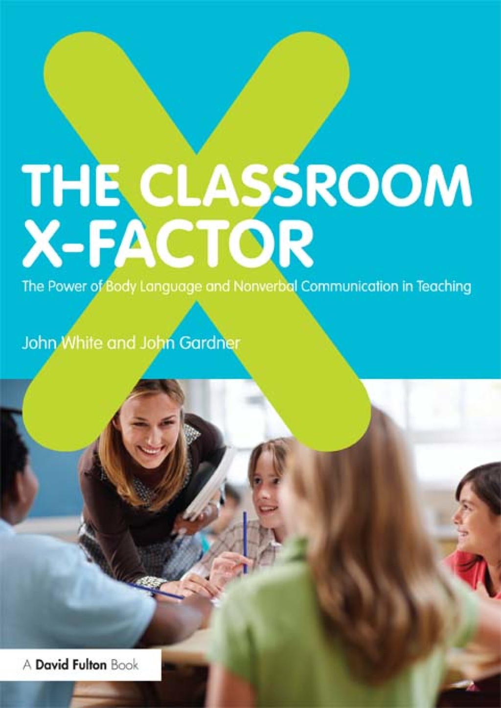 The Classroom X-Factor: The Power of Body Language and Non-verbal Communication in Teaching 1st Edition