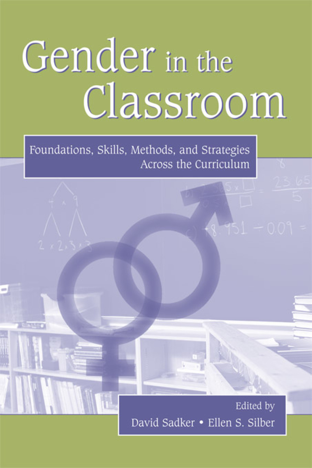 Gender in the Classroom Foundations, Skills, Methods, and Strategies Across the Curriculum 1st Edition