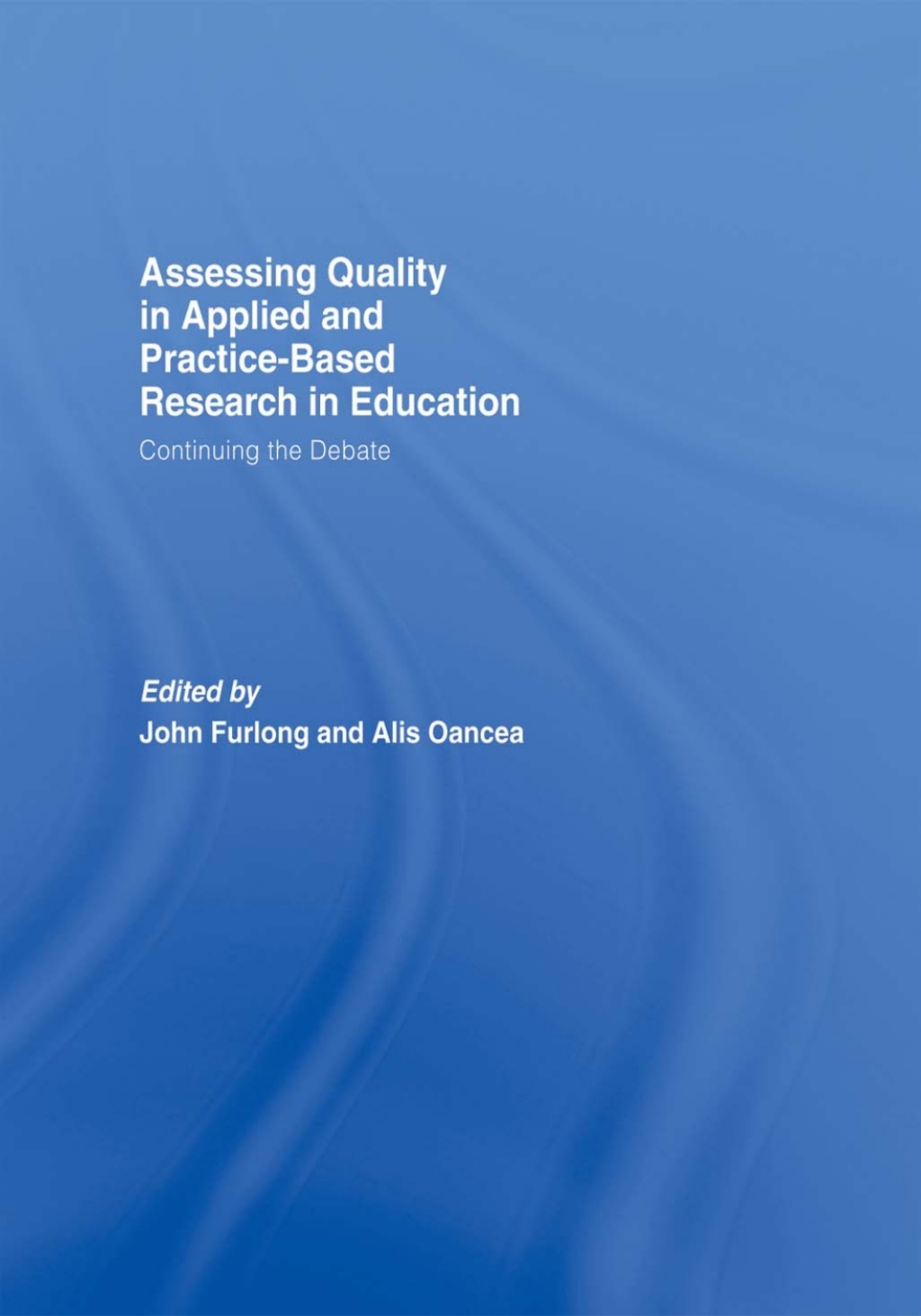 Assessing quality in applied and practice-based research in education. Continuing the debate 1st Edition