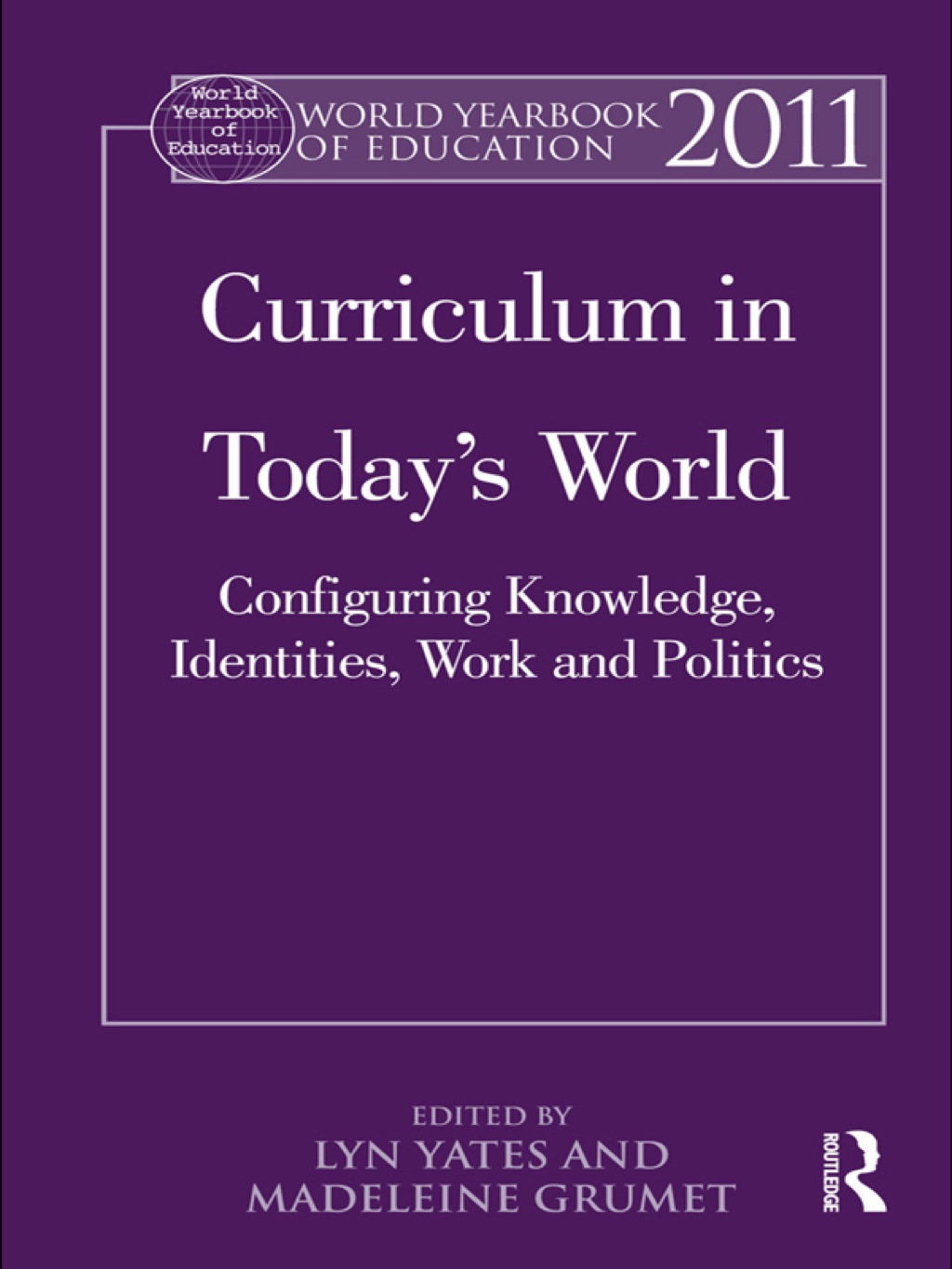 World Yearbook of Education 2011 Curriculum in TodayÃ¢â‚¬Å¡Ãƒâ€žÃƒÂ¶Ã¢Ë†Å¡Ãƒâ€˜Ã¢Ë†Å¡Ã‚Â¥s World: Configuring Knowledge, Identities, Work and Politics 1st Edition