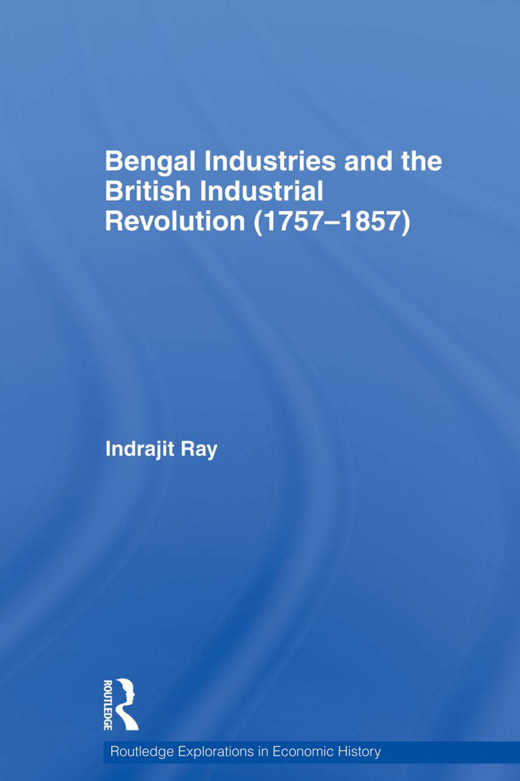 Bengal Industries and the British Industrial Revolution (1757-1857) 1st Edition