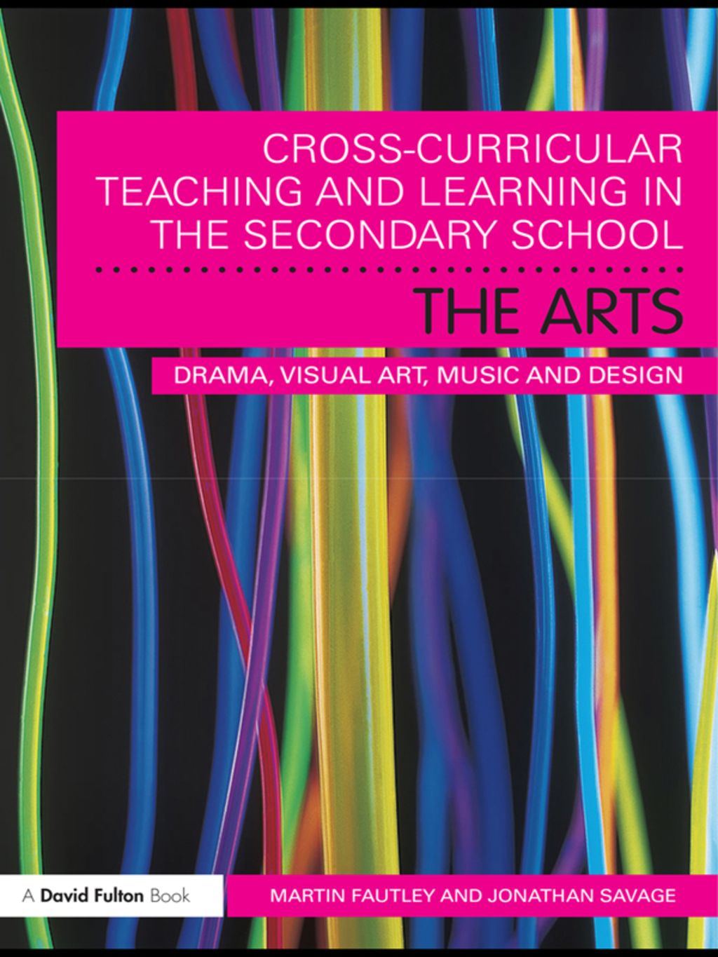 Cross-Curricular Teaching and Learning in the Secondary School... The Arts Drama, Visual Art, Music and Design 1st Edition